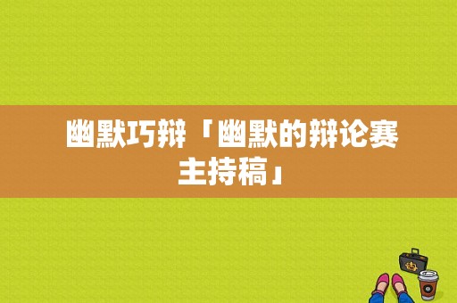  幽默巧辩「幽默的辩论赛主持稿」