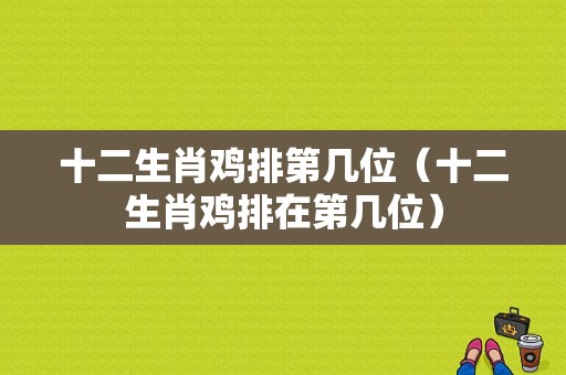 十二生肖鸡排第几位（十二生肖鸡排在第几位）