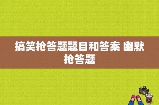 搞笑抢答题题目和答案 幽默抢答题