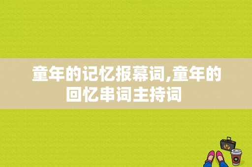 童年的记忆报幕词,童年的回忆串词主持词 