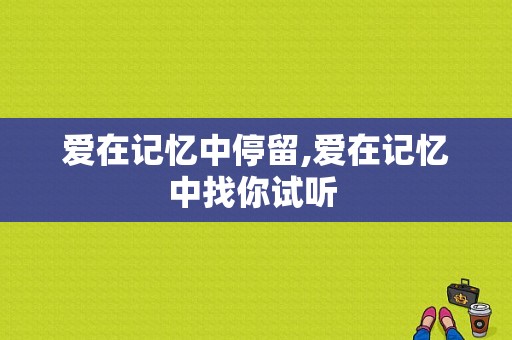 爱在记忆中停留,爱在记忆中找你试听 