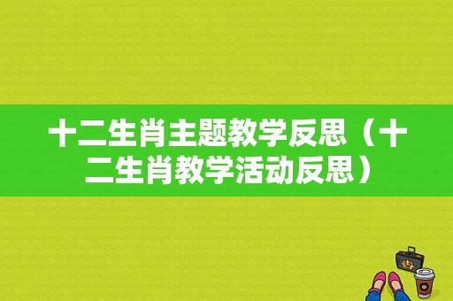 十二生肖主题教学反思（十二生肖教学活动反思）