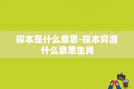 探本是什么意思-探本穷源什么意思生肖