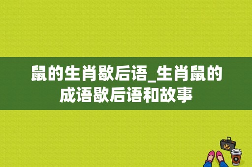 鼠的生肖歇后语_生肖鼠的成语歇后语和故事